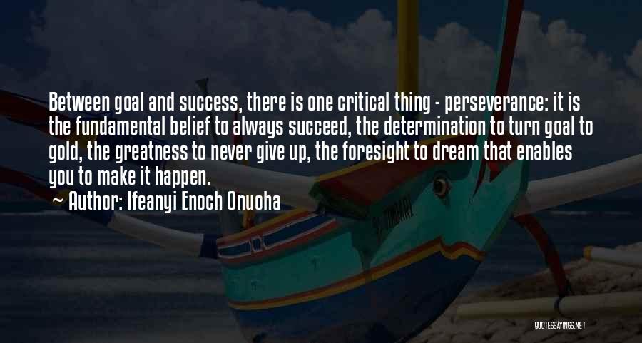 Ifeanyi Enoch Onuoha Quotes: Between Goal And Success, There Is One Critical Thing - Perseverance: It Is The Fundamental Belief To Always Succeed, The