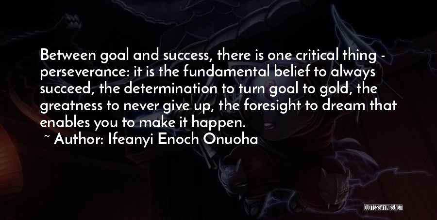 Ifeanyi Enoch Onuoha Quotes: Between Goal And Success, There Is One Critical Thing - Perseverance: It Is The Fundamental Belief To Always Succeed, The