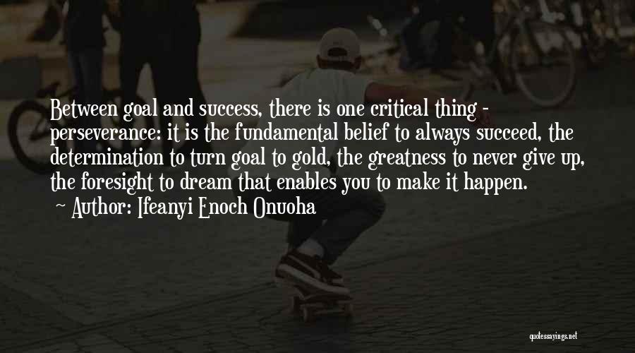 Ifeanyi Enoch Onuoha Quotes: Between Goal And Success, There Is One Critical Thing - Perseverance: It Is The Fundamental Belief To Always Succeed, The