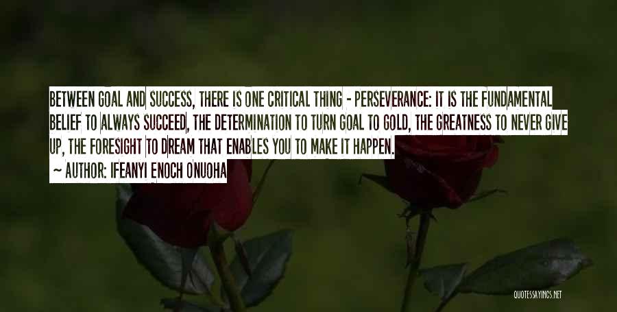 Ifeanyi Enoch Onuoha Quotes: Between Goal And Success, There Is One Critical Thing - Perseverance: It Is The Fundamental Belief To Always Succeed, The