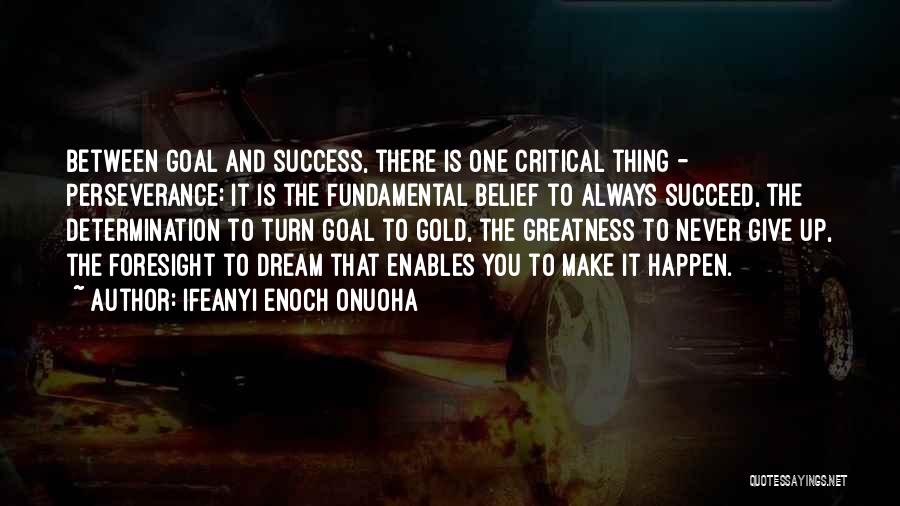 Ifeanyi Enoch Onuoha Quotes: Between Goal And Success, There Is One Critical Thing - Perseverance: It Is The Fundamental Belief To Always Succeed, The