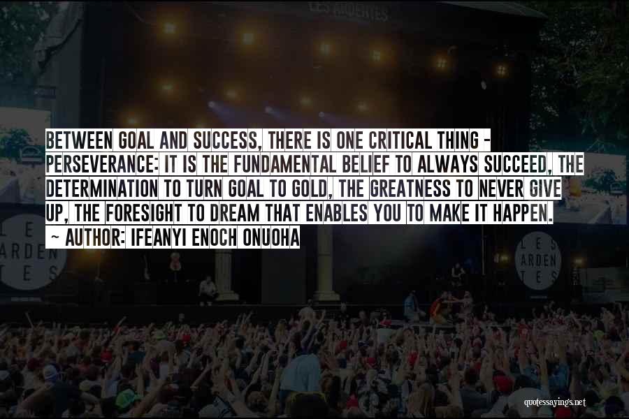 Ifeanyi Enoch Onuoha Quotes: Between Goal And Success, There Is One Critical Thing - Perseverance: It Is The Fundamental Belief To Always Succeed, The