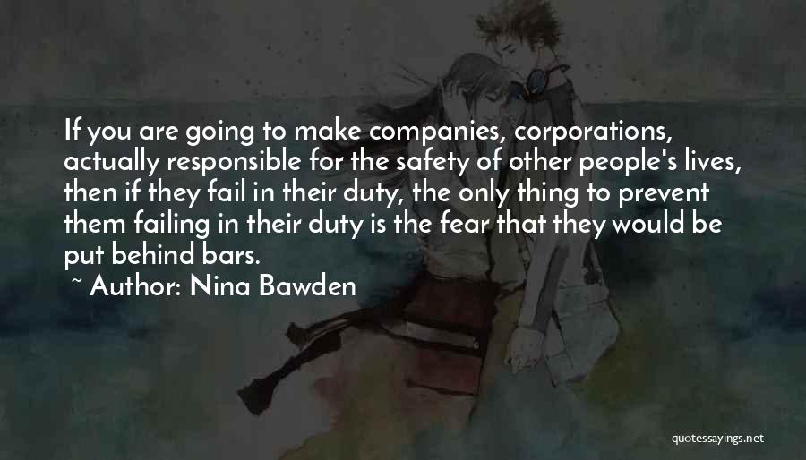 Nina Bawden Quotes: If You Are Going To Make Companies, Corporations, Actually Responsible For The Safety Of Other People's Lives, Then If They