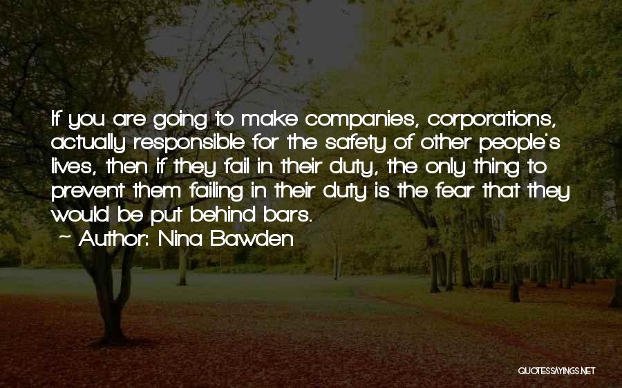 Nina Bawden Quotes: If You Are Going To Make Companies, Corporations, Actually Responsible For The Safety Of Other People's Lives, Then If They