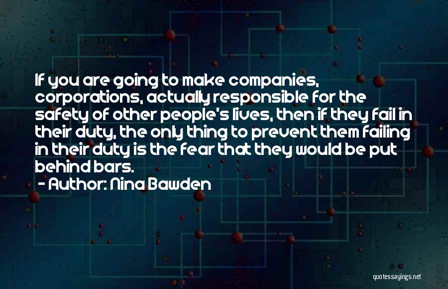 Nina Bawden Quotes: If You Are Going To Make Companies, Corporations, Actually Responsible For The Safety Of Other People's Lives, Then If They