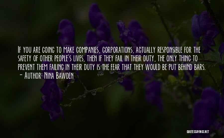 Nina Bawden Quotes: If You Are Going To Make Companies, Corporations, Actually Responsible For The Safety Of Other People's Lives, Then If They