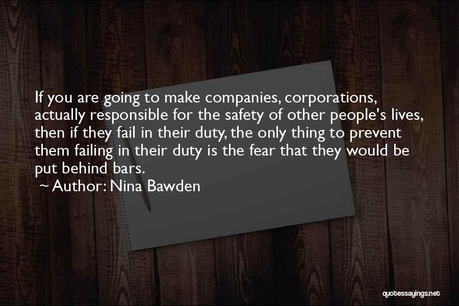 Nina Bawden Quotes: If You Are Going To Make Companies, Corporations, Actually Responsible For The Safety Of Other People's Lives, Then If They