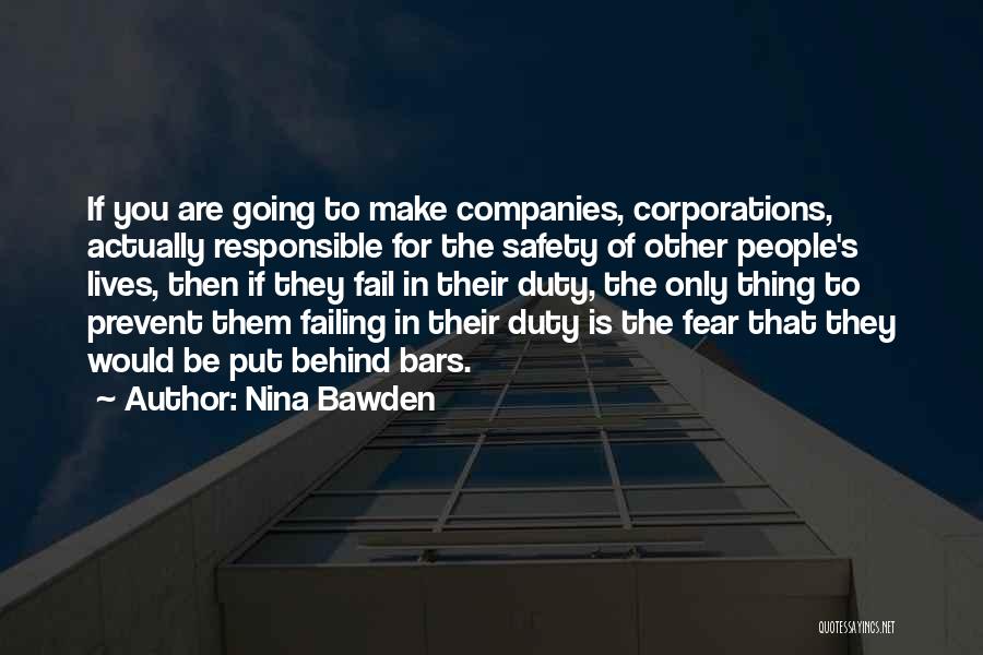 Nina Bawden Quotes: If You Are Going To Make Companies, Corporations, Actually Responsible For The Safety Of Other People's Lives, Then If They