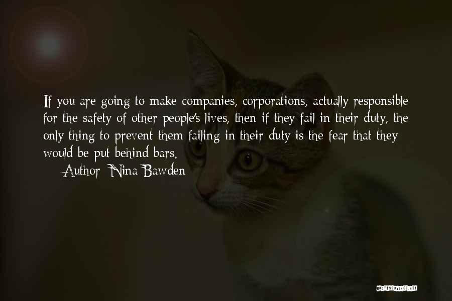 Nina Bawden Quotes: If You Are Going To Make Companies, Corporations, Actually Responsible For The Safety Of Other People's Lives, Then If They
