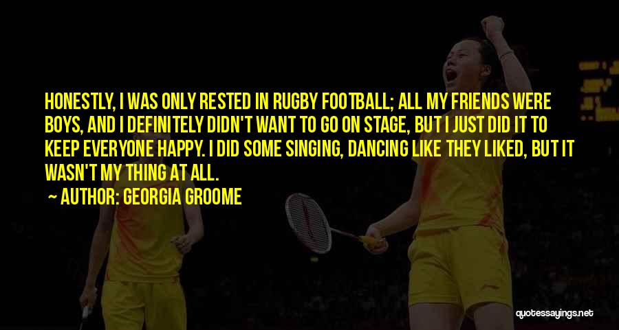 Georgia Groome Quotes: Honestly, I Was Only Rested In Rugby Football; All My Friends Were Boys, And I Definitely Didn't Want To Go