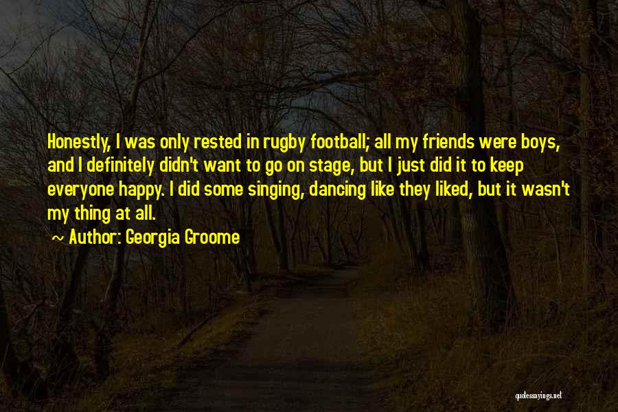 Georgia Groome Quotes: Honestly, I Was Only Rested In Rugby Football; All My Friends Were Boys, And I Definitely Didn't Want To Go