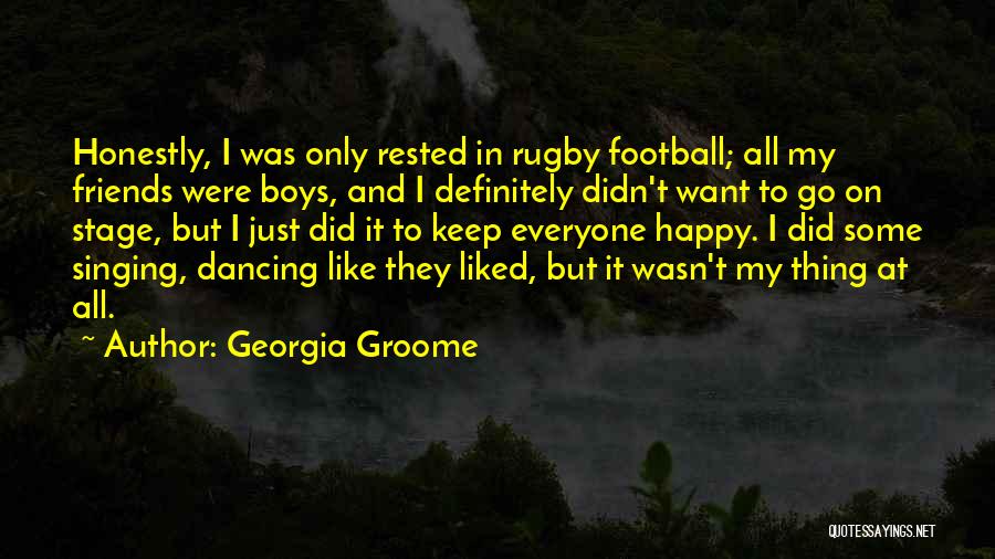Georgia Groome Quotes: Honestly, I Was Only Rested In Rugby Football; All My Friends Were Boys, And I Definitely Didn't Want To Go