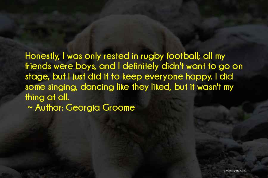 Georgia Groome Quotes: Honestly, I Was Only Rested In Rugby Football; All My Friends Were Boys, And I Definitely Didn't Want To Go