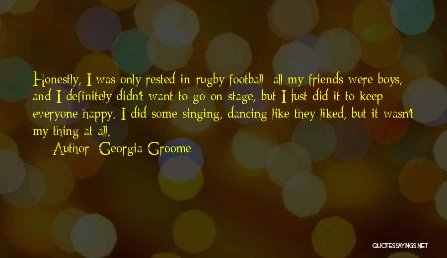Georgia Groome Quotes: Honestly, I Was Only Rested In Rugby Football; All My Friends Were Boys, And I Definitely Didn't Want To Go