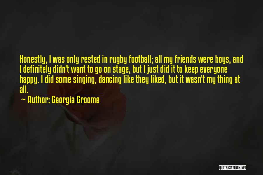 Georgia Groome Quotes: Honestly, I Was Only Rested In Rugby Football; All My Friends Were Boys, And I Definitely Didn't Want To Go