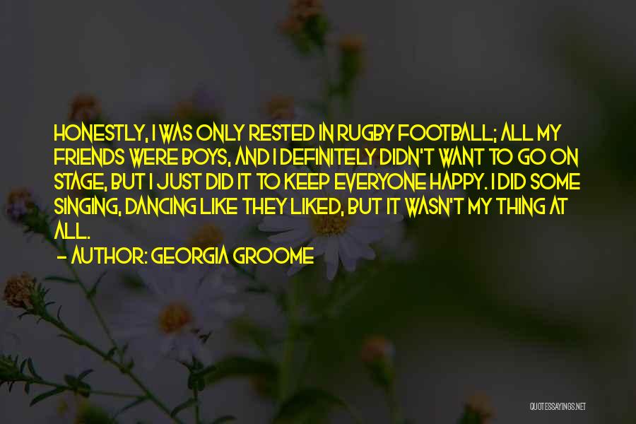 Georgia Groome Quotes: Honestly, I Was Only Rested In Rugby Football; All My Friends Were Boys, And I Definitely Didn't Want To Go
