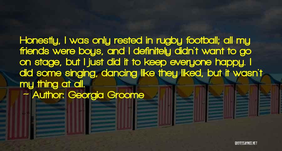 Georgia Groome Quotes: Honestly, I Was Only Rested In Rugby Football; All My Friends Were Boys, And I Definitely Didn't Want To Go