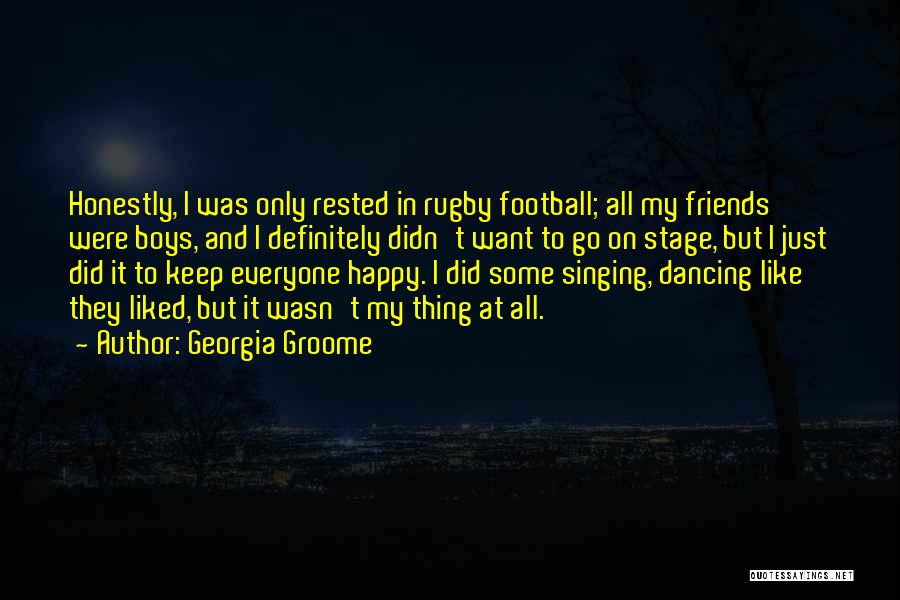Georgia Groome Quotes: Honestly, I Was Only Rested In Rugby Football; All My Friends Were Boys, And I Definitely Didn't Want To Go