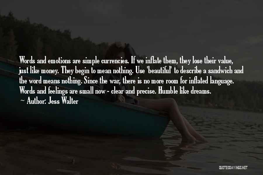 Jess Walter Quotes: Words And Emotions Are Simple Currencies. If We Inflate Them, They Lose Their Value, Just Like Money. They Begin To