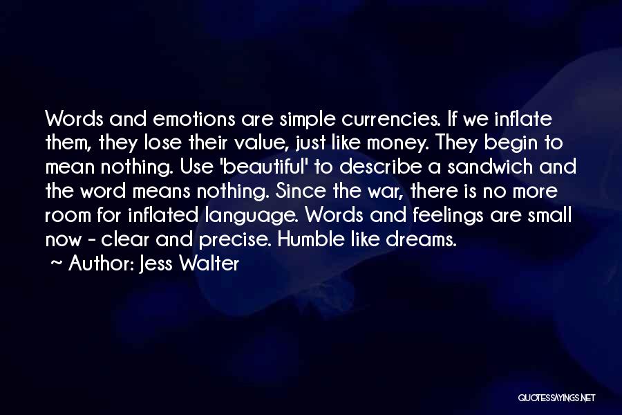 Jess Walter Quotes: Words And Emotions Are Simple Currencies. If We Inflate Them, They Lose Their Value, Just Like Money. They Begin To