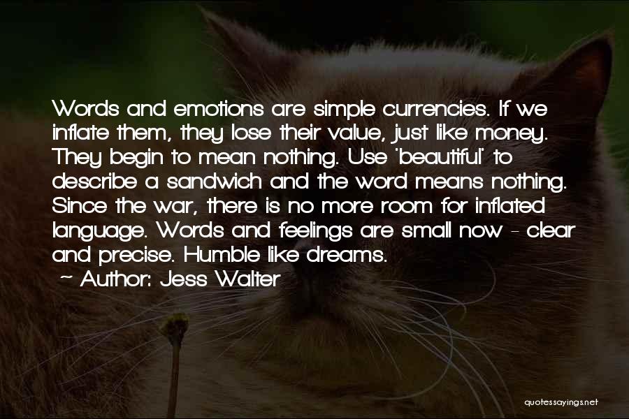 Jess Walter Quotes: Words And Emotions Are Simple Currencies. If We Inflate Them, They Lose Their Value, Just Like Money. They Begin To