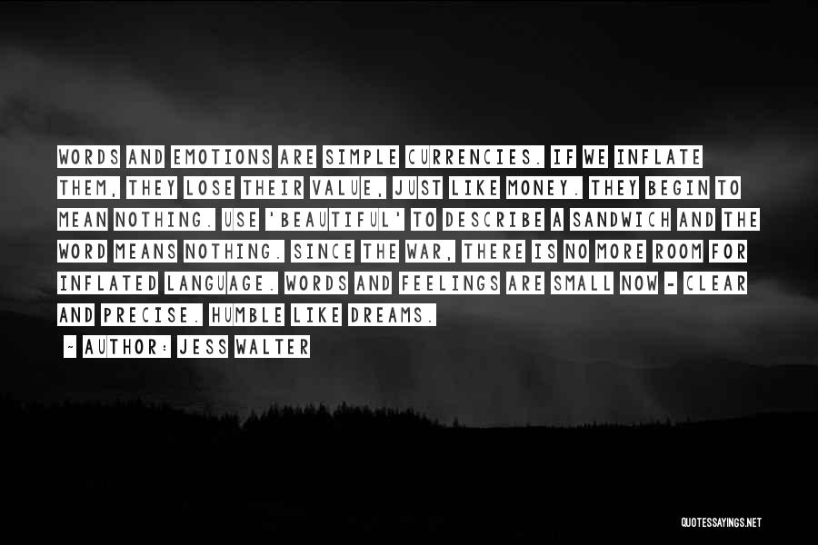 Jess Walter Quotes: Words And Emotions Are Simple Currencies. If We Inflate Them, They Lose Their Value, Just Like Money. They Begin To