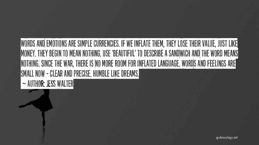 Jess Walter Quotes: Words And Emotions Are Simple Currencies. If We Inflate Them, They Lose Their Value, Just Like Money. They Begin To