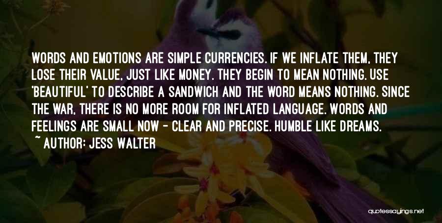 Jess Walter Quotes: Words And Emotions Are Simple Currencies. If We Inflate Them, They Lose Their Value, Just Like Money. They Begin To