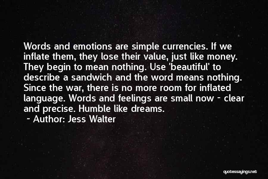 Jess Walter Quotes: Words And Emotions Are Simple Currencies. If We Inflate Them, They Lose Their Value, Just Like Money. They Begin To