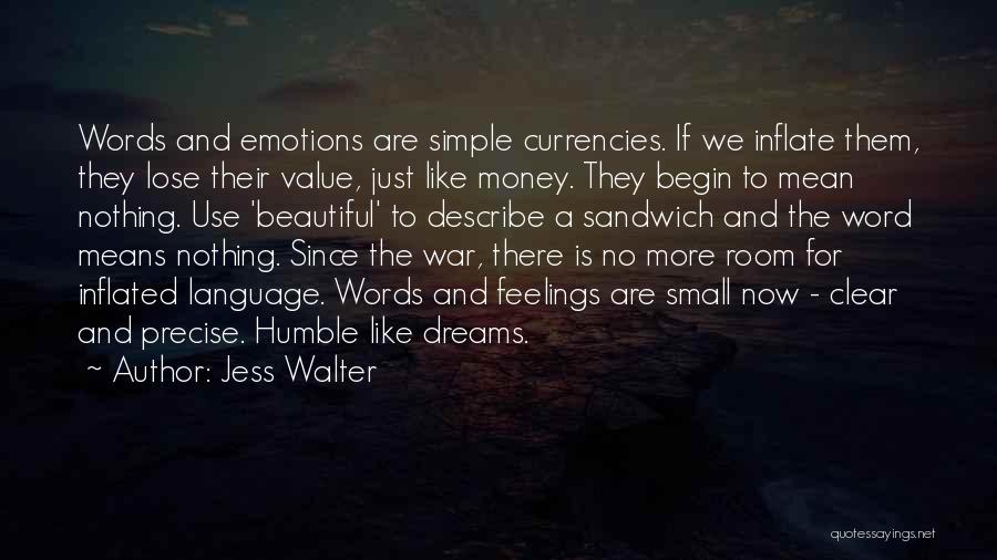 Jess Walter Quotes: Words And Emotions Are Simple Currencies. If We Inflate Them, They Lose Their Value, Just Like Money. They Begin To