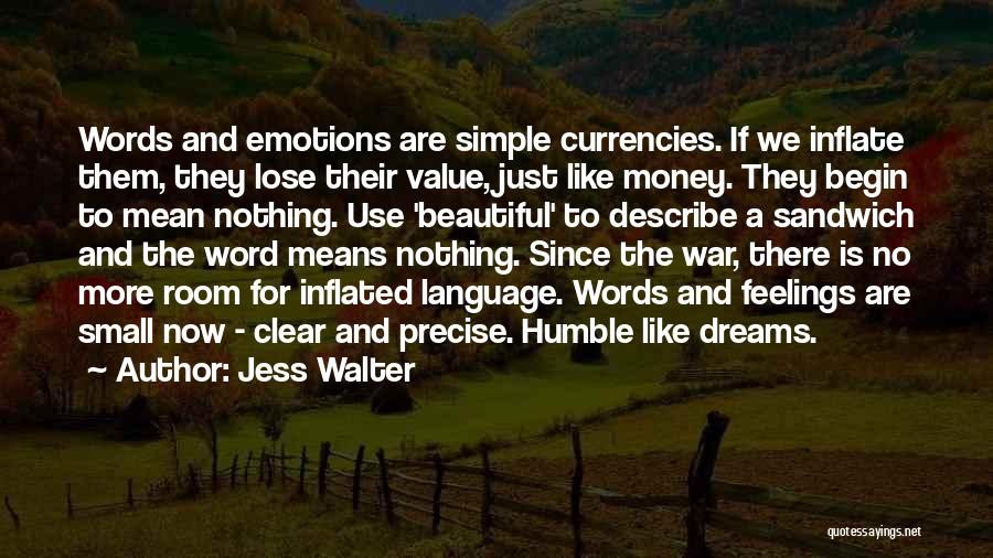 Jess Walter Quotes: Words And Emotions Are Simple Currencies. If We Inflate Them, They Lose Their Value, Just Like Money. They Begin To