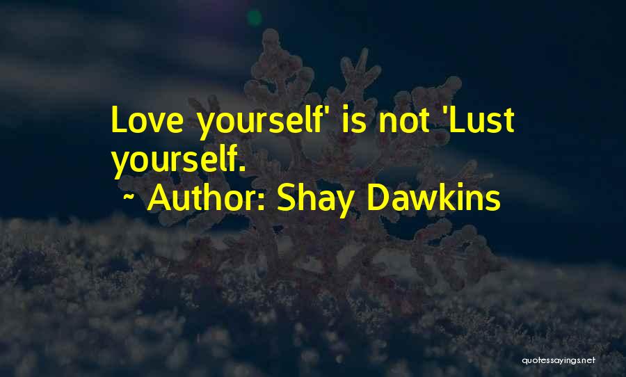 Shay Dawkins Quotes: Love Yourself' Is Not 'lust Yourself.