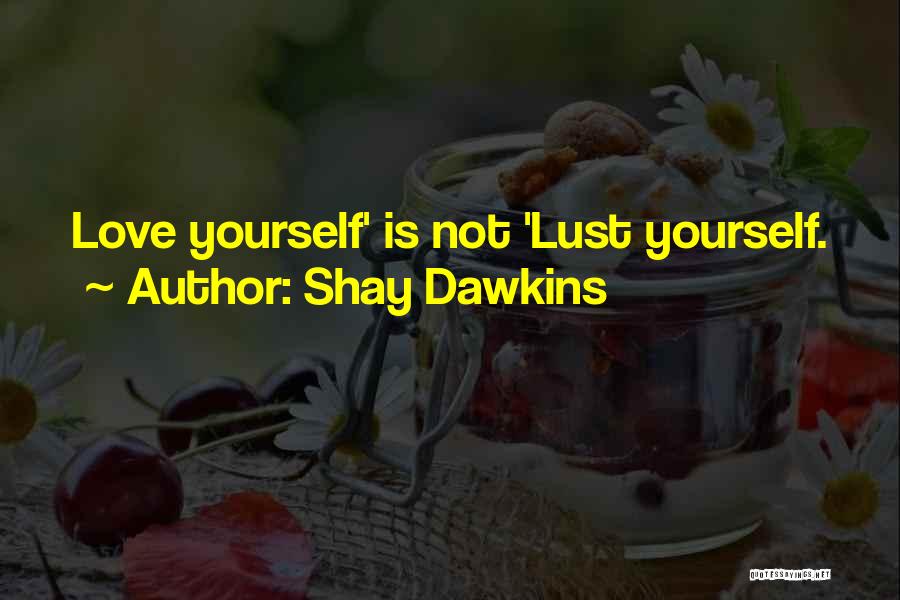 Shay Dawkins Quotes: Love Yourself' Is Not 'lust Yourself.