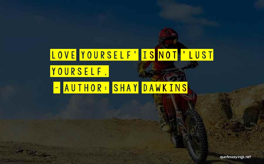 Shay Dawkins Quotes: Love Yourself' Is Not 'lust Yourself.