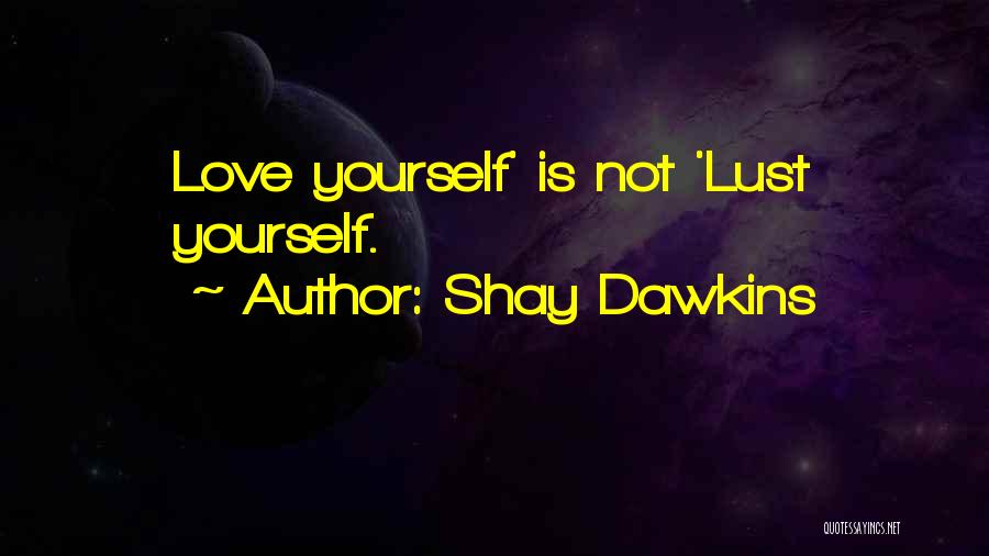 Shay Dawkins Quotes: Love Yourself' Is Not 'lust Yourself.