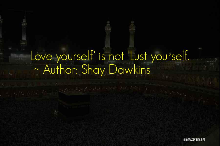 Shay Dawkins Quotes: Love Yourself' Is Not 'lust Yourself.