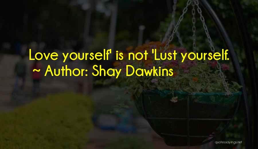 Shay Dawkins Quotes: Love Yourself' Is Not 'lust Yourself.