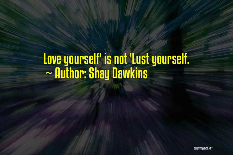 Shay Dawkins Quotes: Love Yourself' Is Not 'lust Yourself.