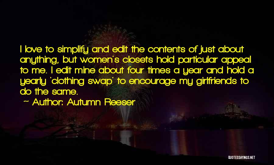 Autumn Reeser Quotes: I Love To Simplify And Edit The Contents Of Just About Anything, But Women's Closets Hold Particular Appeal To Me.