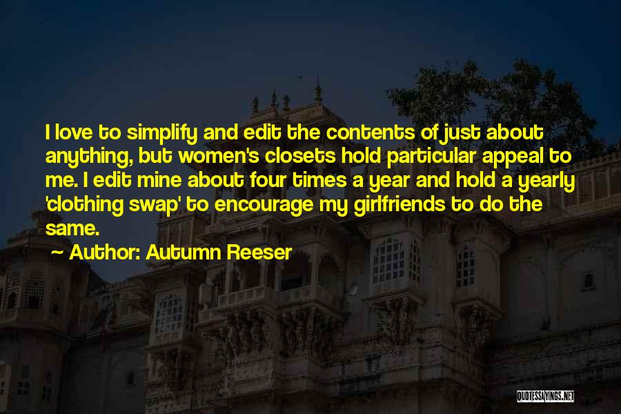 Autumn Reeser Quotes: I Love To Simplify And Edit The Contents Of Just About Anything, But Women's Closets Hold Particular Appeal To Me.