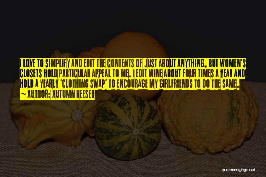 Autumn Reeser Quotes: I Love To Simplify And Edit The Contents Of Just About Anything, But Women's Closets Hold Particular Appeal To Me.