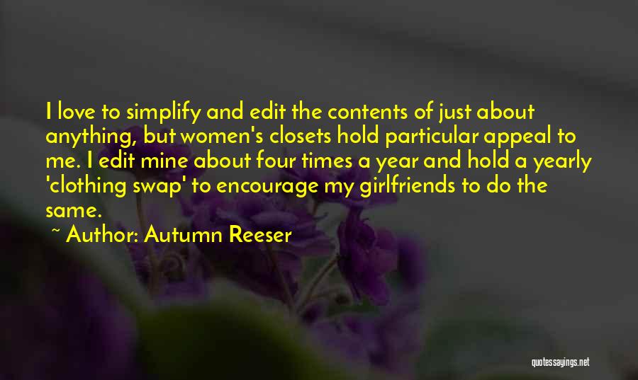 Autumn Reeser Quotes: I Love To Simplify And Edit The Contents Of Just About Anything, But Women's Closets Hold Particular Appeal To Me.