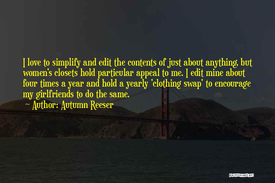 Autumn Reeser Quotes: I Love To Simplify And Edit The Contents Of Just About Anything, But Women's Closets Hold Particular Appeal To Me.