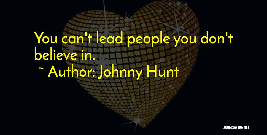 Johnny Hunt Quotes: You Can't Lead People You Don't Believe In.