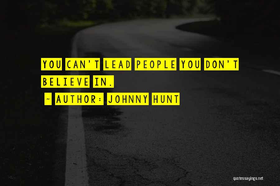 Johnny Hunt Quotes: You Can't Lead People You Don't Believe In.