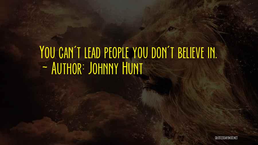 Johnny Hunt Quotes: You Can't Lead People You Don't Believe In.
