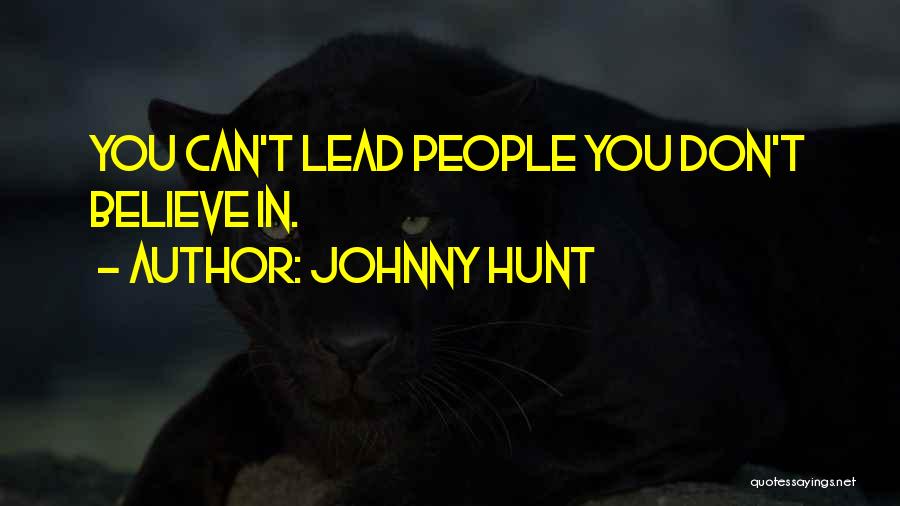 Johnny Hunt Quotes: You Can't Lead People You Don't Believe In.