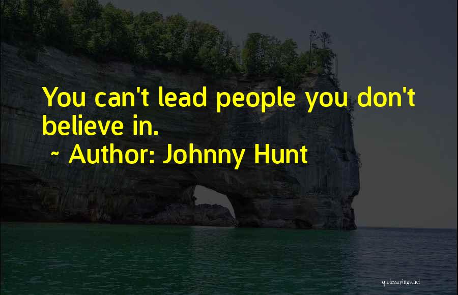Johnny Hunt Quotes: You Can't Lead People You Don't Believe In.