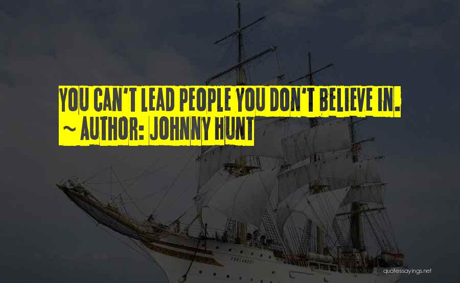 Johnny Hunt Quotes: You Can't Lead People You Don't Believe In.