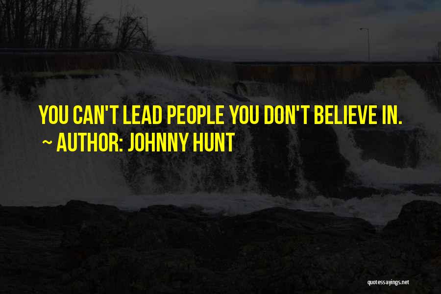 Johnny Hunt Quotes: You Can't Lead People You Don't Believe In.